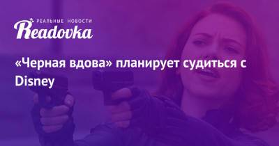 Скарлетт Йоханссон - «Черная вдова» планирует судиться с Disney - readovka.news - Лос-Анджелес
