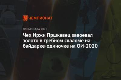 Чех Иржи Пршкавец завоевал золото в гребном слаломе на байдарке-одиночке на ОИ-2020 - championat.com - Токио - Германия - Чехия - Словакия