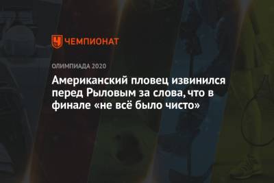 Евгений Рылов - Американский пловец извинился перед Рыловым за слова, что в финале «не всё было чисто» - championat.com - Россия - Токио