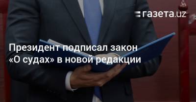 Президент подписал закон «О судах» в новой редакции - gazeta.uz - Узбекистан