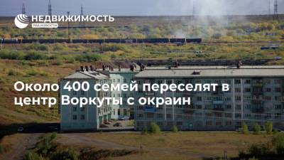 Около 400 семей переселят в центр Воркуты с окраин - realty.ria.ru - Санкт-Петербург - респ. Коми
