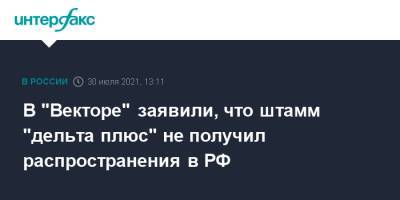 Анна Попова - Ринат Максютов - В "Векторе" заявили, что штамм "дельта плюс" не получил распространения в РФ - interfax.ru - Москва - Россия