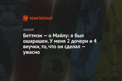 Гэри Беттмэн - Беттмэн — о Майлу: я был ошарашен. У меня 2 дочери и 4 внучки, то, что он сделал — ужасно - championat.com