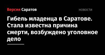 Гибель младенца в Саратове. Стала известна причина смерти, возбуждено уголовное дело - nversia.ru - Россия - Саратовская обл. - Саратов