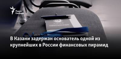 Кирилл Доронин - В Казани задержан основатель одной из крупнейших в России финансовых пирамид - svoboda.org - Россия - респ. Татарстан - Казань