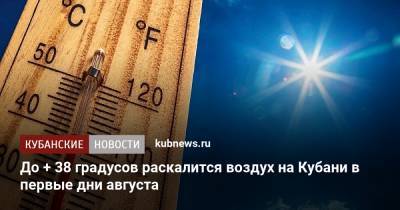 До + 38 градусов раскалится воздух на Кубани в первые дни августа - kubnews.ru - Краснодарский край - Астраханская обл. - Ростовская обл.