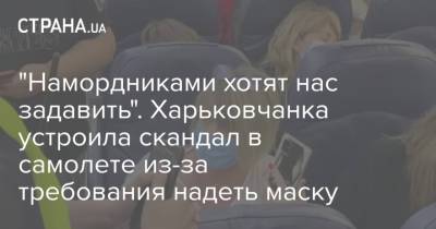 "Намордниками хотят нас задавить". Харьковчанка устроила скандал в самолете из-за требования надеть маску - strana.ua - Украина - Харьков
