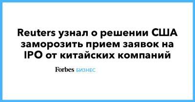 Reuters узнал о решении США заморозить прием заявок на IPO от китайских компаний - forbes.ru - Китай - США