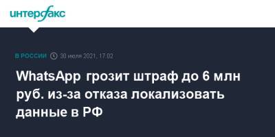 WhatsApp грозит штраф до 6 млн руб. из-за отказа локализовать данные в РФ - interfax.ru - Москва - Россия