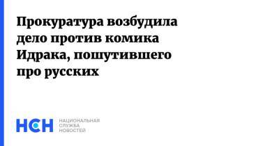 Прокуратура возбудила дело против комика Идрака, пошутившего про русских - nsn.fm - Москва - Россия - округ Центральный, Москва