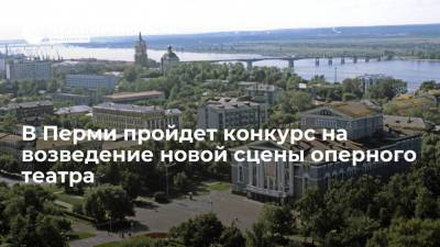 В Перми пройдет конкурс на возведение новой сцены оперного театра - realty.ria.ru - Пермь