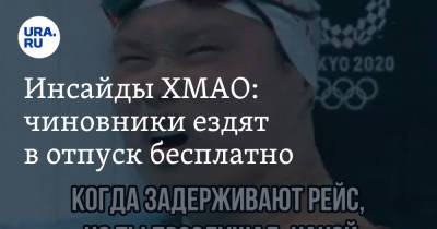 Инсайды ХМАО: чиновники ездят в отпуск бесплатно - ura.news - Ханты-Мансийск - Югра - Нефтеюганск