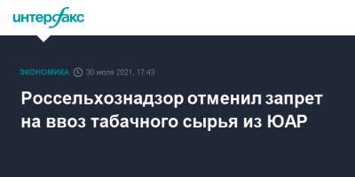 Михаил Мишустин - Россельхознадзор отменил запрет на ввоз табачного сырья из ЮАР - interfax.ru - Москва - Россия - Бразилия - Индия - Юар - Танзания - Малави - Россельхознадзор