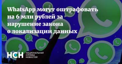 WhatsApp могут оштрафовать на 6 млн рублей за нарушение закона о локализации данных - nsn.fm - Москва - Россия - район Таганский, Москва