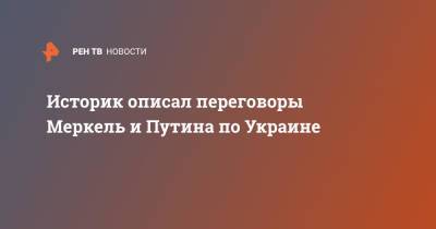 Владимир Путин - Ангела Меркель - Историк описал переговоры Меркель и Путина по Украине - ren.tv - Москва - Россия - Украина - Германия