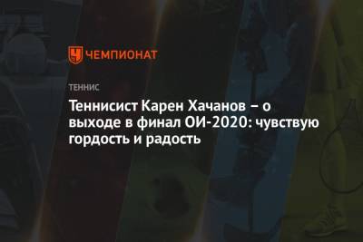 Карен Хачанов - Александр Зверев - Теннисист Карен Хачанов – о выходе в финал ОИ-2020: чувствую гордость и радость - championat.com - Россия - Токио - Япония