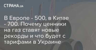 В Европе - 500, в Китае - 700. Почему ценники на газ ставят новые рекорды и что будет с тарифами в Украине - strana.ua - Китай - Украина - Голландия - Европа - Тарифы