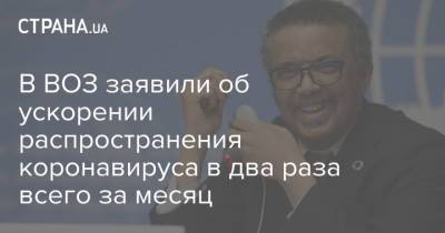 В ВОЗ заявили об ускорении распространения коронавируса в два раза всего за месяц - strana.ua - Украина