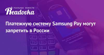 Платежную систему Samsung Pay могут запретить в России - readovka.news - Москва - Россия - Швейцария