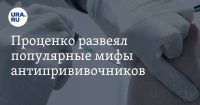 Денис Проценко - Проценко развеял популярные мифы антипрививочников - ura.news