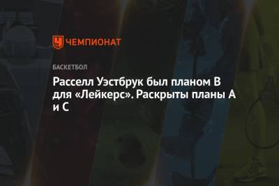 Расселл Уэстбрук был планом B для «Лейкерс». Раскрыты планы A и C - championat.com - Вашингтон - Лос-Анджелес