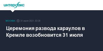 Церемония развода караулов в Кремле возобновится 31 июля - interfax.ru - Москва - Россия