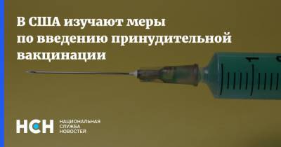 Джо Байден - В США изучают меры по введению принудительной вакцинации - nsn.fm - США