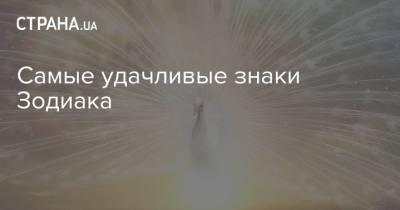 Самые удачливые знаки Зодиака - strana.ua - Украина