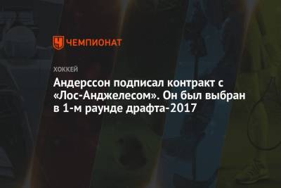 Андерссон подписал контракт с «Лос-Анджелесом». Он был выбран в 1-м раунде драфта-2017 - championat.com - Лос-Анджелес