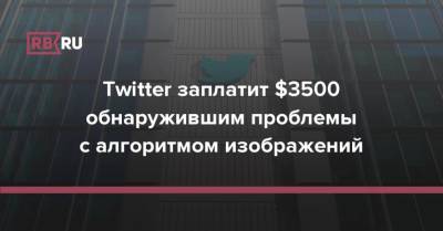 Twitter заплатит $3500 обнаружившим проблемы с алгоритмом изображений - rb.ru - Twitter