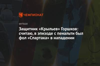 Юрий Горшков - Защитник «Крыльев» Горшков: считаю, в эпизоде с пенальти был фол «Спартака» в нападении - championat.com