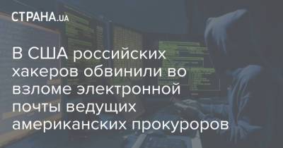 В США российских хакеров обвинили во взломе электронной почты ведущих американских прокуроров - strana.ua - США - Украина - Microsoft
