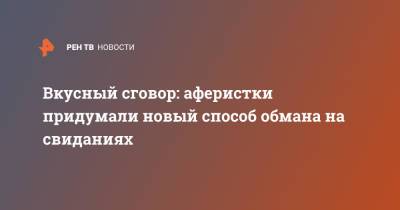 Вкусный сговор: аферистки придумали новый способ обмана на свиданиях - ren.tv - Россия - Вьетнам - Таиланд - Индонезия