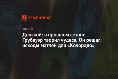Донской: в прошлом сезоне Грубауэр творил чудеса. Он решал исходы матчей для «Колорадо» - championat.com - шт. Колорадо