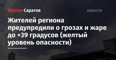 Жителей региона предупредили о грозах и жаре до +39 градусов (желтый уровень опасности) - nversia.ru - Саратовская обл. - Саратов