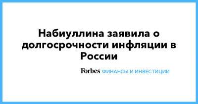 Эльвира Набиуллина - Набиуллина заявила о долгосрочности инфляции в России - forbes.ru - Россия