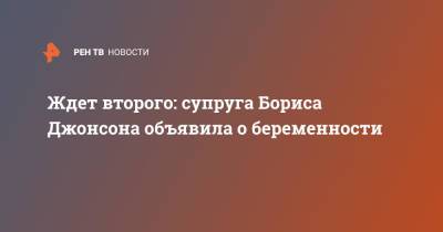 Борис Джонсон - Ждет второго: супруга Бориса Джонсона объявила о беременности - ren.tv - Англия
