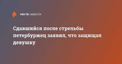 Сдавшийся после стрельбы петербуржец заявил, что защищал девушку - ren.tv - Санкт-Петербург