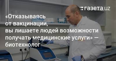 «Отказываясь от вакцинации, вы лишаете людей возможности получать медуслуги» — биотехнолог - gazeta.uz - Узбекистан