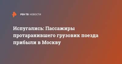 Испугались: Пассажиры протаранившего грузовик поезда прибыли в Москву - ren.tv - Москва - Калужская обл.