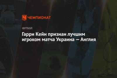 Гарри Магуайр - Гарри Кейн - Гарри Кейн признан лучшим игроком матча Украина – Англия - championat.com - Украина - Англия - Италия - Лондон - Дания - Рим