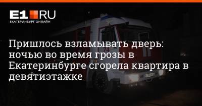 Пришлось взламывать дверь: ночью во время грозы в Екатеринбурге сгорела квартира в девятиэтажке - e1.ru - Екатеринбург
