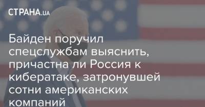 Джо Байден - Байден поручил спецслужбам выяснить, причастна ли Россия к кибератаке, затронувшей сотни американских компаний - strana.ua - Россия - США - Украина - шт. Мичиган