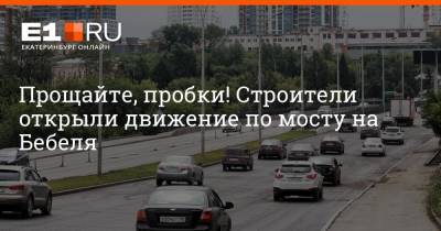 Алексей Орлов - Прощайте, пробки! Строители открыли движение по мосту на Бебеля - e1.ru - Екатеринбург