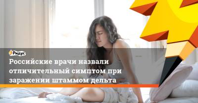 Российские врачи назвали отличительный симптом при заражении штаммом дельта - ridus.ru