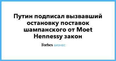 Владимир Путин - Путин подписал вызвавший остановку поставок шампанского от Moet Hennessy закон - forbes.ru - Россия