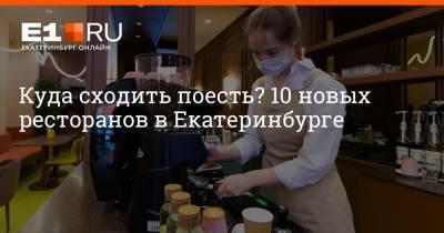 Артем Устюжанин - Максим Бутусов - Куда сходить поесть? 10 новых ресторанов в Екатеринбурге - e1.ru - Екатеринбург