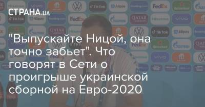 На Евро - "Выпускайте Ницой, она точно забьет". Что говорят в Сети о проигрыше украинской сборной на Евро-2020 - strana.ua - Украина - Швеция