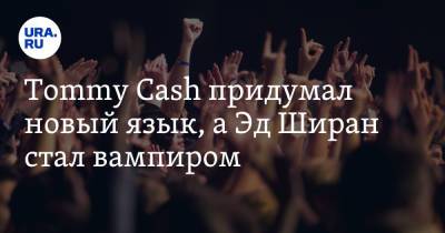 Владимир Андреев - Эда Ширана - Эд Ширан - Tommy Cash придумал новый язык, а Эд Ширан стал вампиром - ura.news