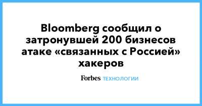 Bloomberg сообщил о затронувшей 200 бизнесов атаке «связанных с Россией» хакеров - forbes.ru - Россия